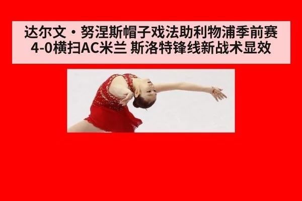 达尔文·努涅斯帽子戏法助利物浦季前赛4-0横扫AC米兰 斯洛特锋线新战术显效