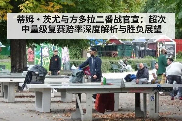 蒂姆·茨尤与方多拉二番战官宣：超次中量级复赛赔率深度解析与胜负展望