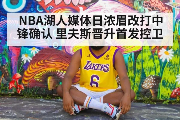NBA湖人媒体日浓眉改打中锋确认 里夫斯晋升首发控卫